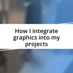 How I integrate graphics into my projects