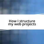 How I structure my web projects