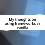 My thoughts on using frameworks vs vanilla