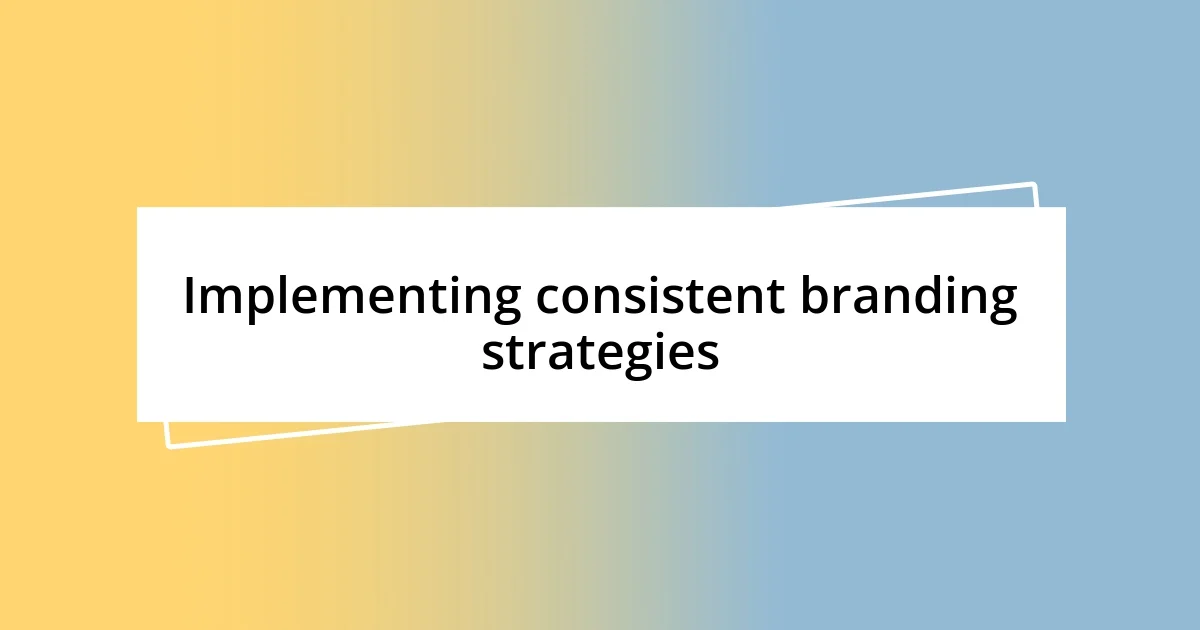 Implementing consistent branding strategies