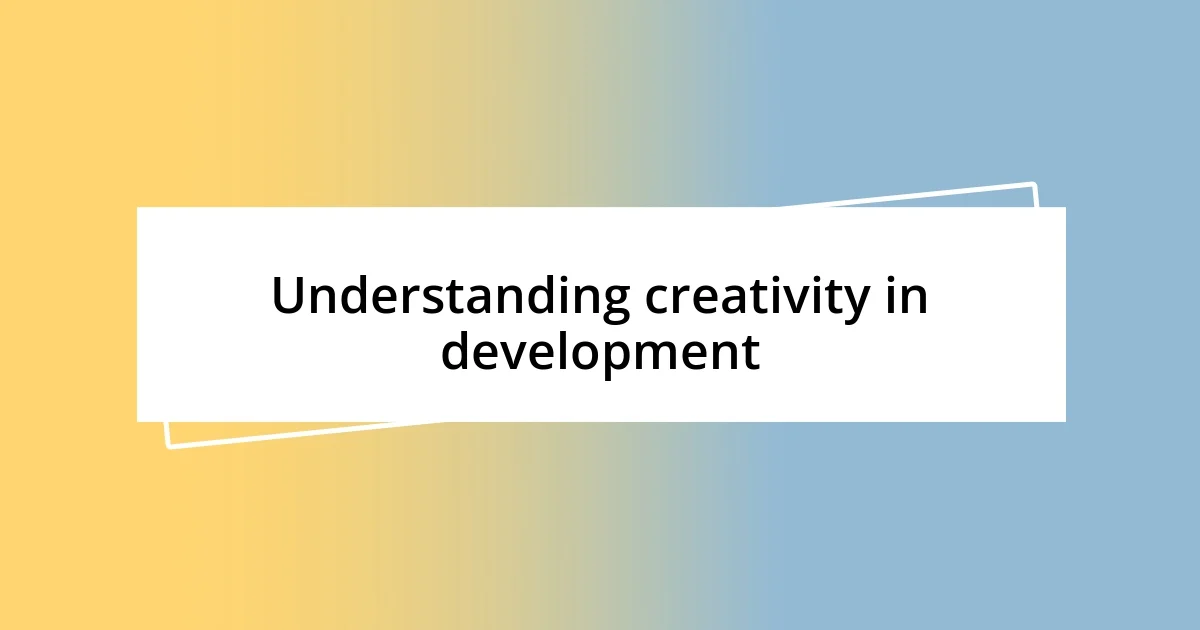 Understanding creativity in development