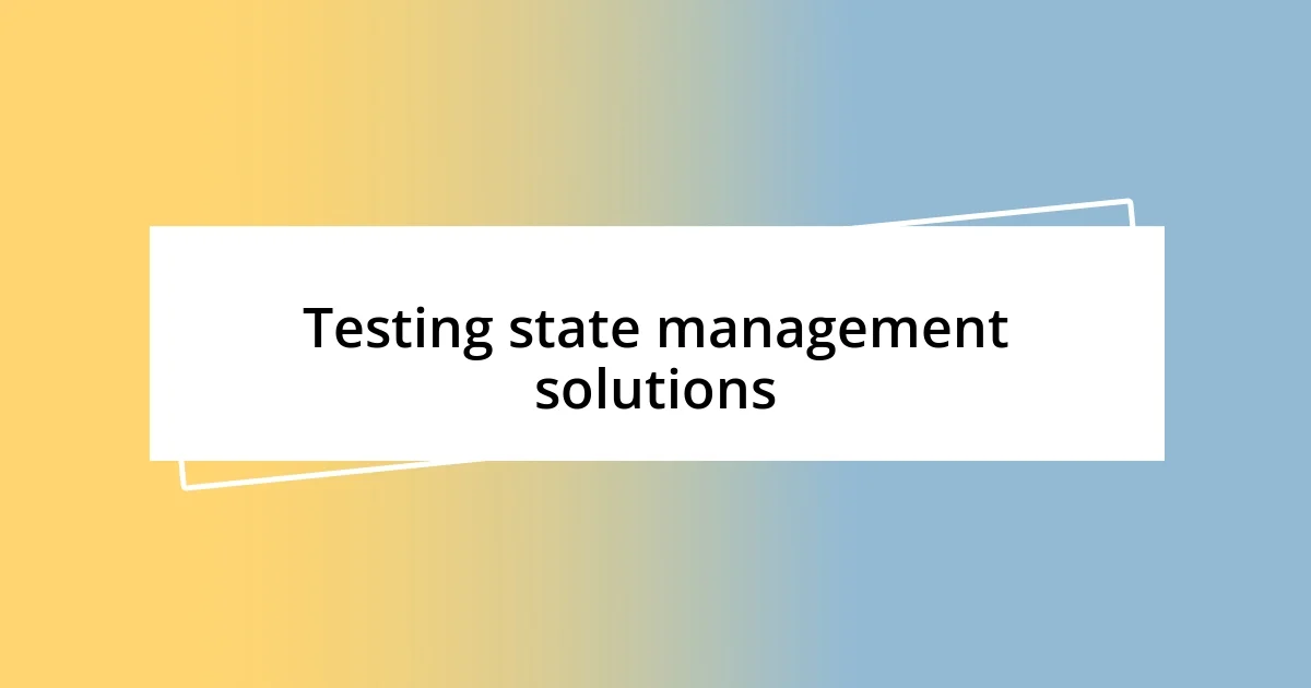 Testing state management solutions