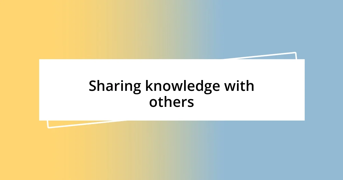 Sharing knowledge with others