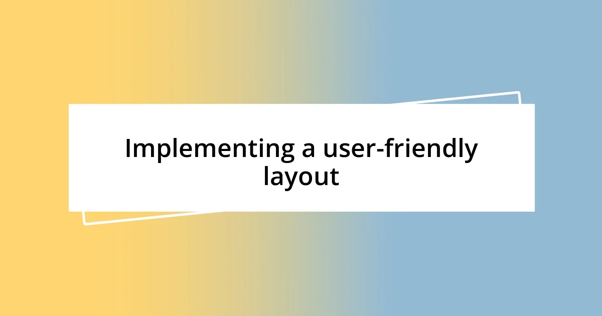 Implementing a user-friendly layout