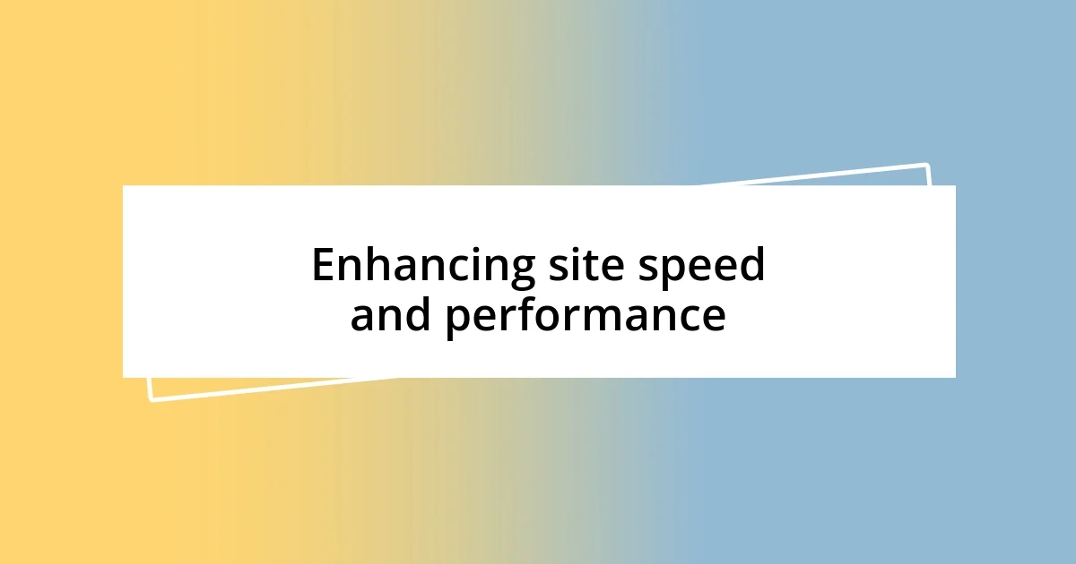 Enhancing site speed and performance