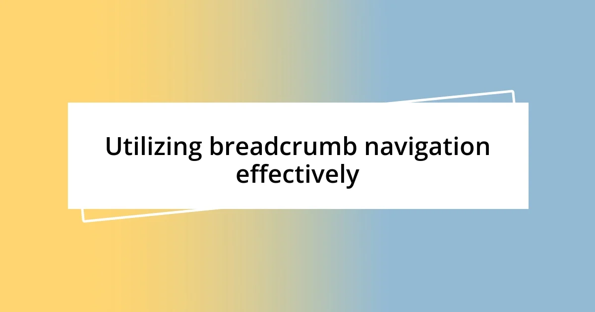 Utilizing breadcrumb navigation effectively