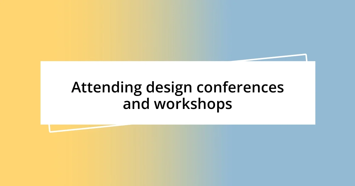 Attending design conferences and workshops