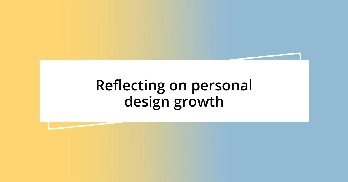 Reflecting on personal design growth