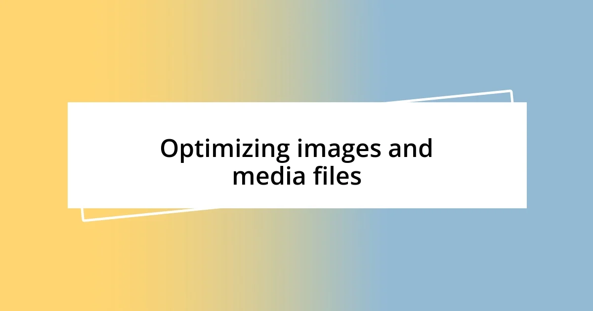 Optimizing images and media files