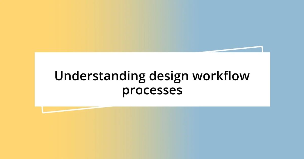 Understanding design workflow processes