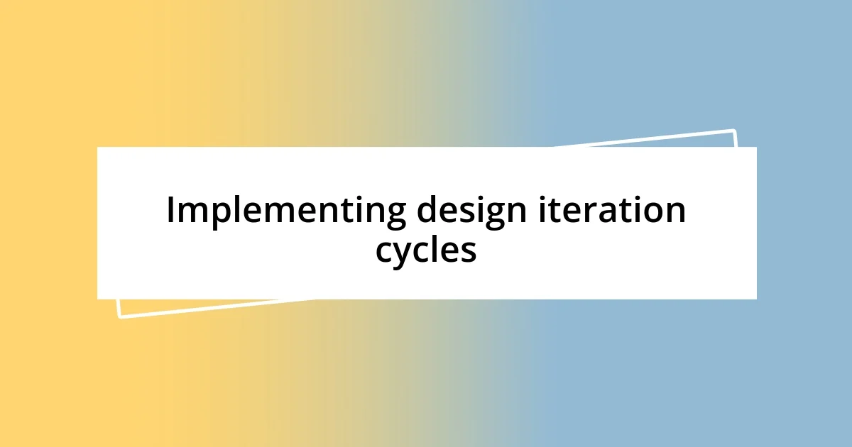 Implementing design iteration cycles