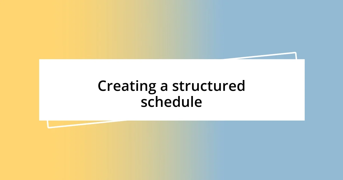 Creating a structured schedule