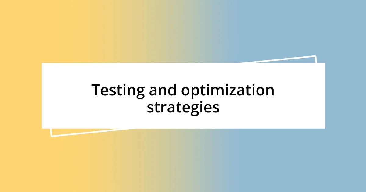 Testing and optimization strategies