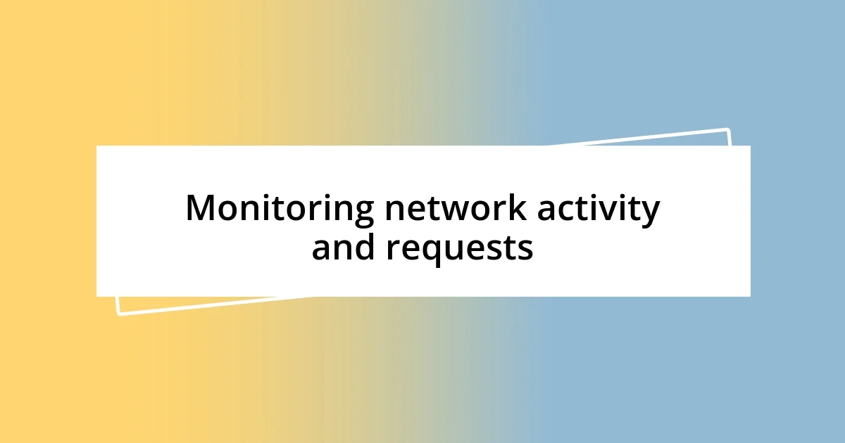 Monitoring network activity and requests