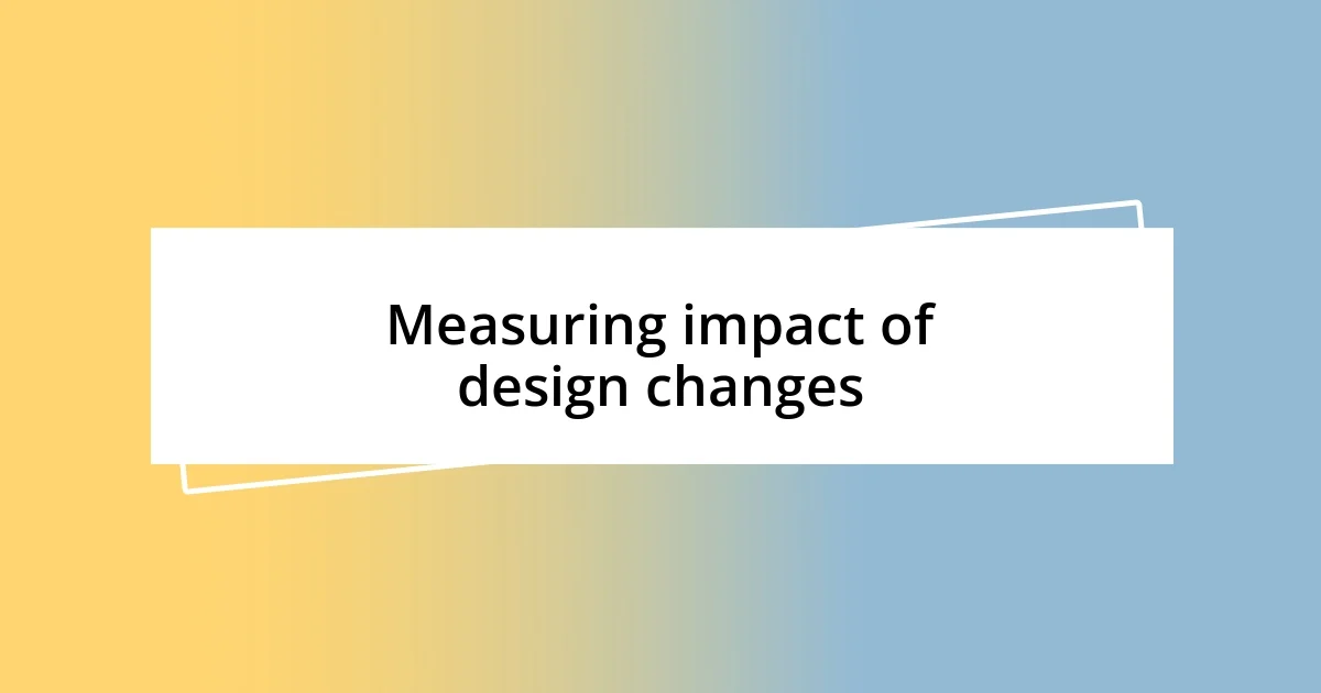 Measuring impact of design changes