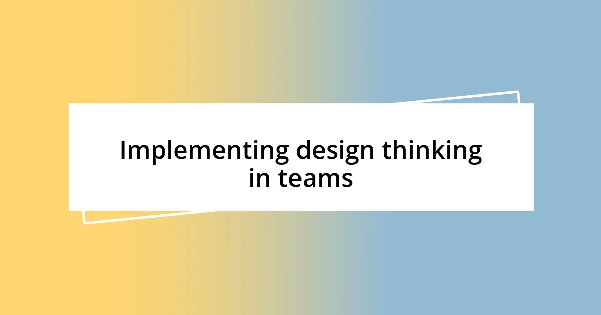 Implementing design thinking in teams