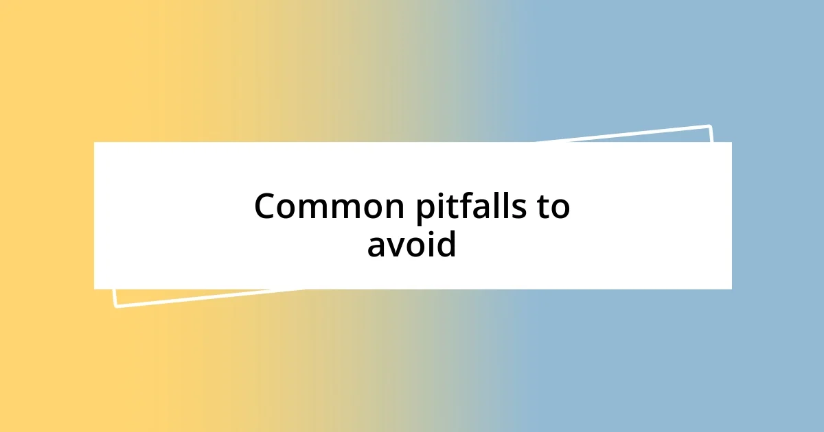 Common pitfalls to avoid