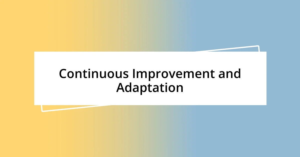 Continuous Improvement and Adaptation