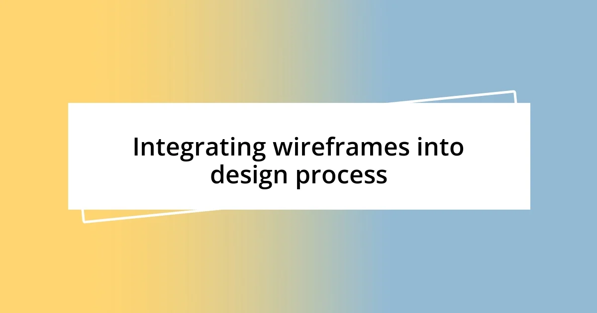 Integrating wireframes into design process