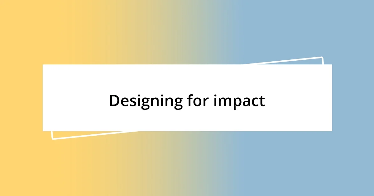 Designing for impact