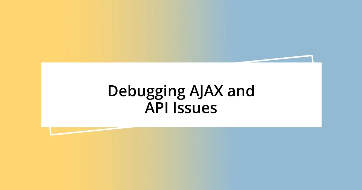 Debugging AJAX and API Issues