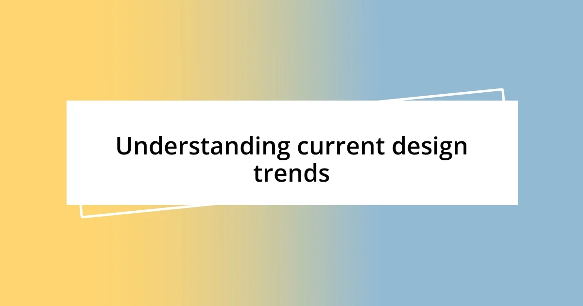 Understanding current design trends