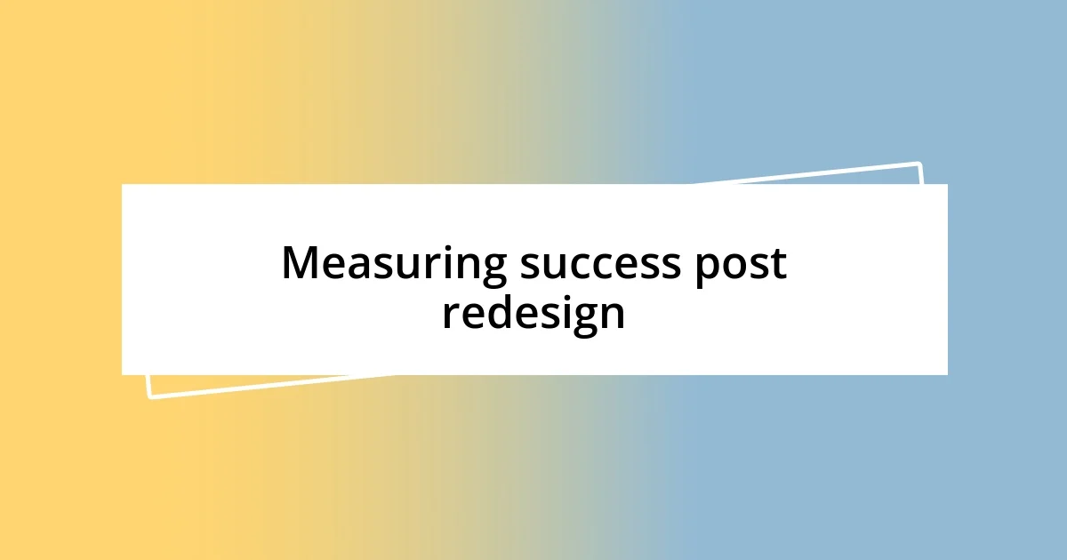 Measuring success post redesign