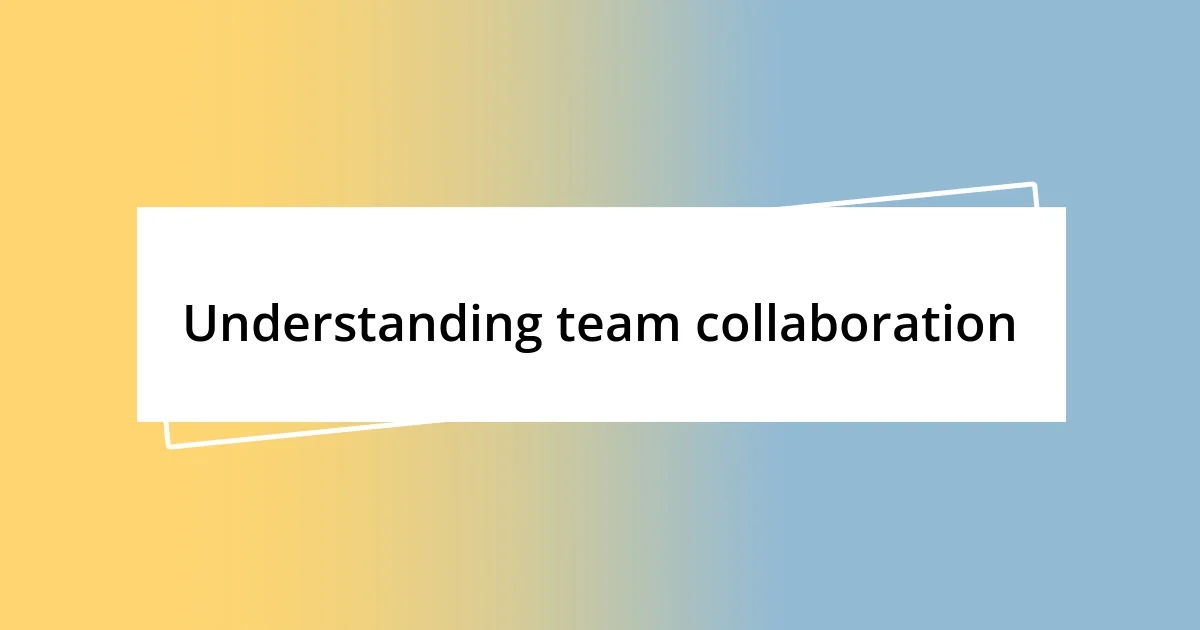 Understanding team collaboration