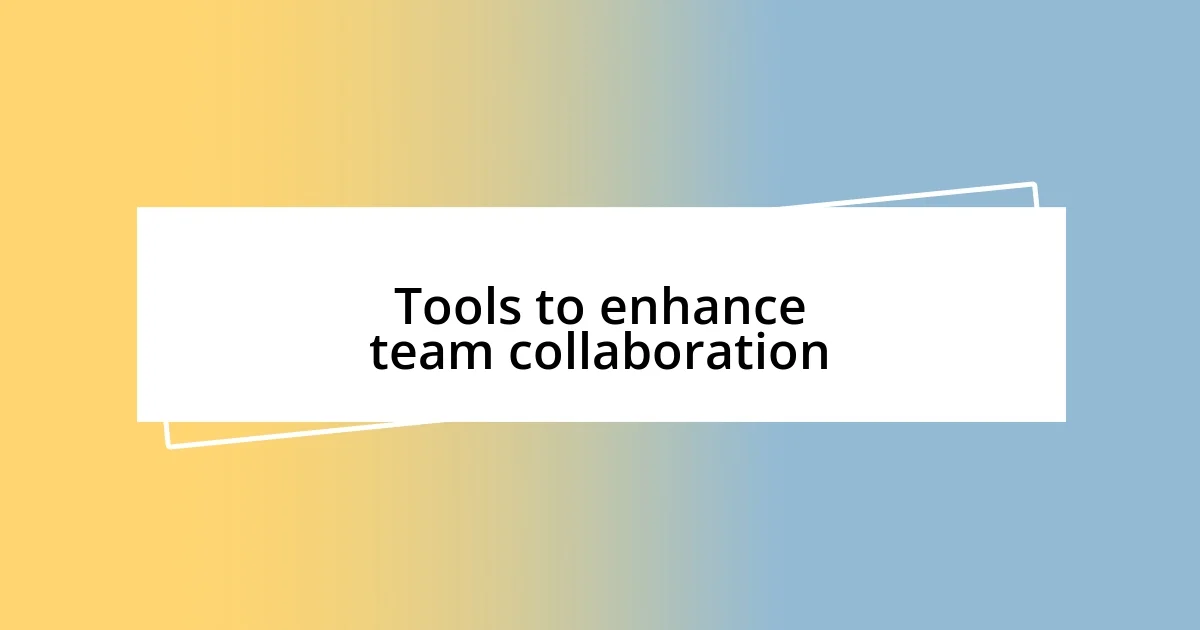 Tools to enhance team collaboration