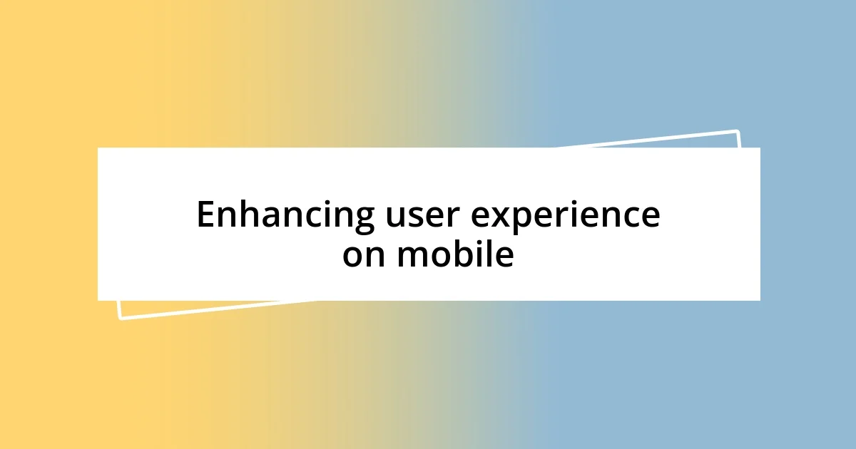 Enhancing user experience on mobile