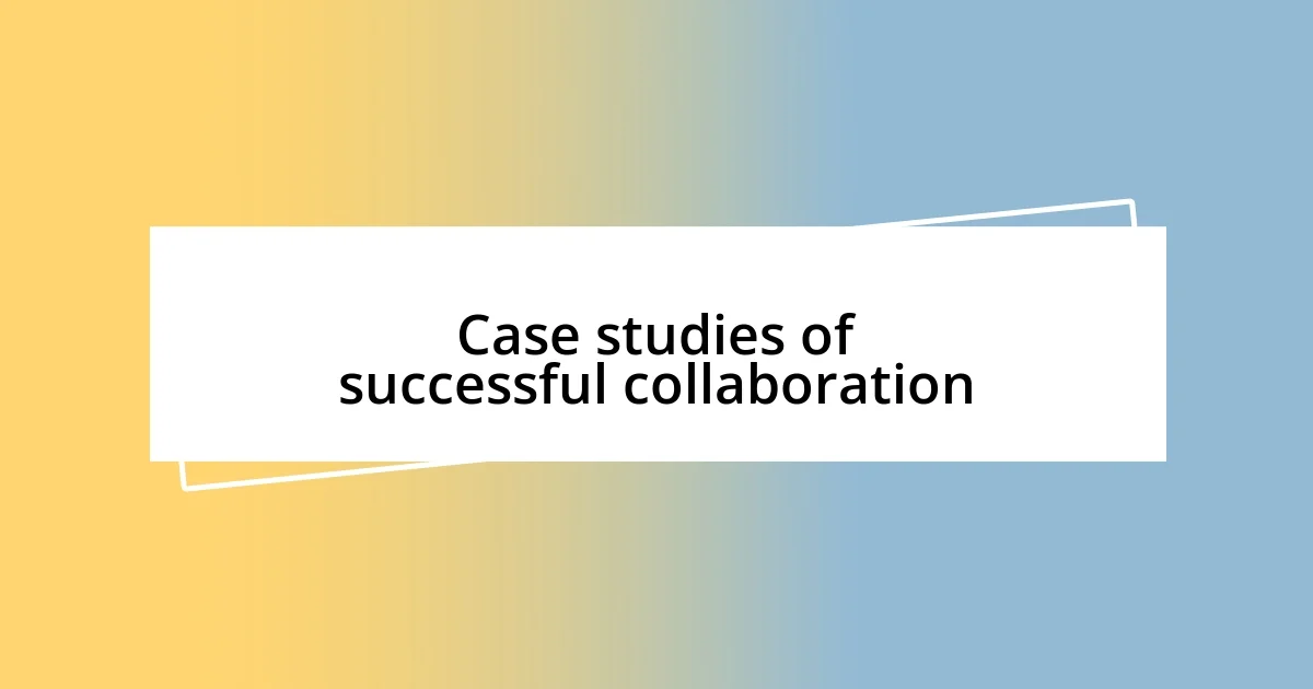 Case studies of successful collaboration