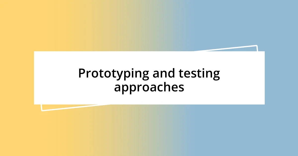 Prototyping and testing approaches