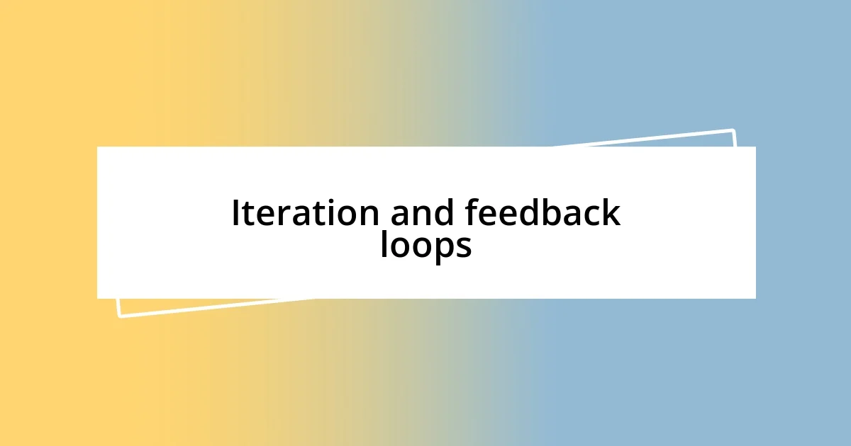 Iteration and feedback loops