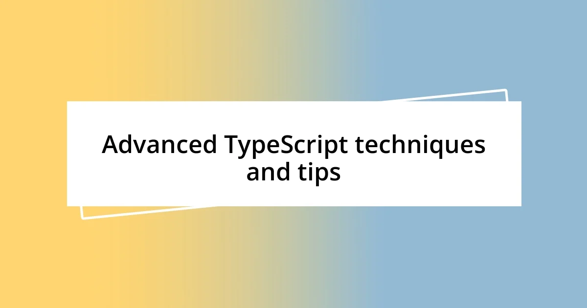 Advanced TypeScript techniques and tips