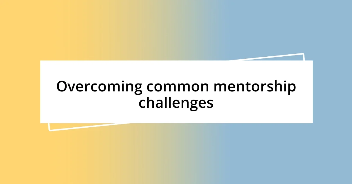 Overcoming common mentorship challenges