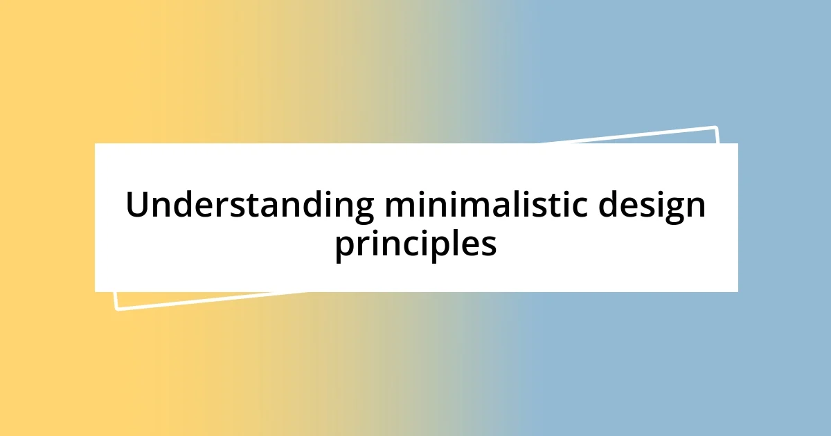 Understanding minimalistic design principles