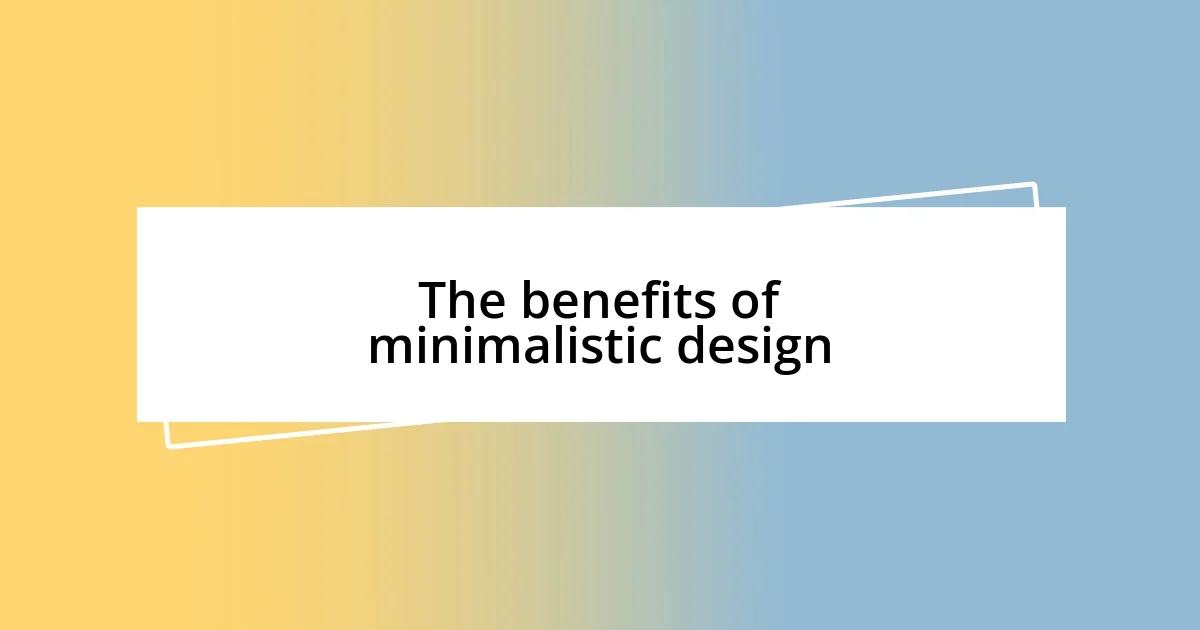 The benefits of minimalistic design