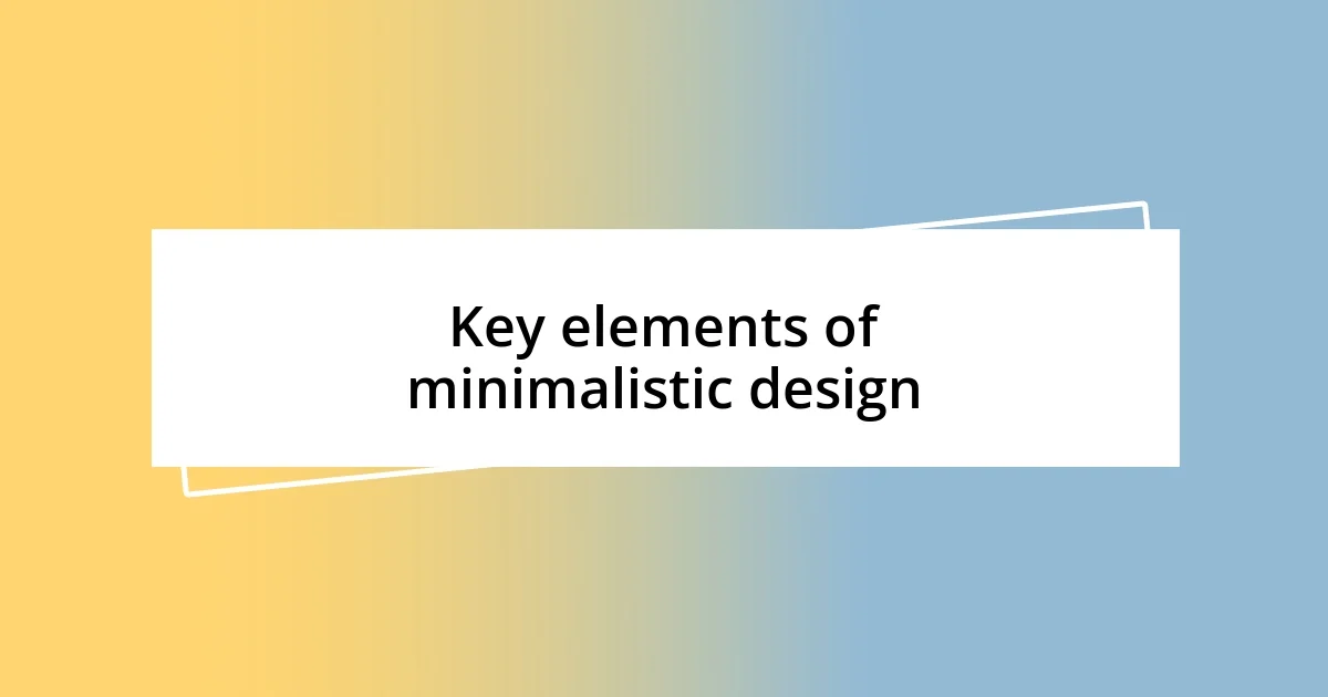 Key elements of minimalistic design