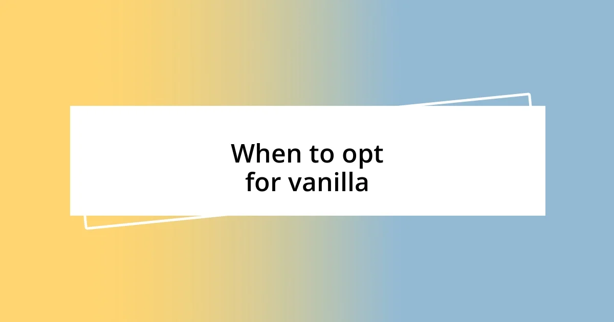 When to opt for vanilla