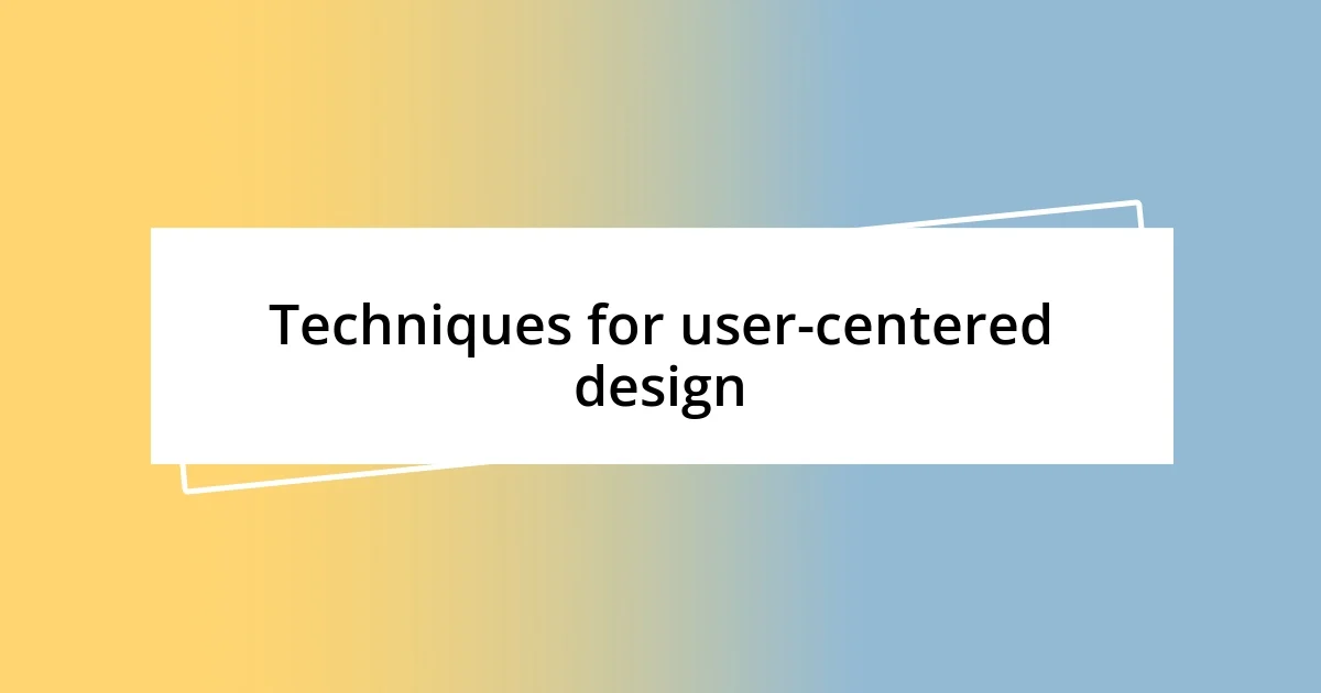 Techniques for user-centered design