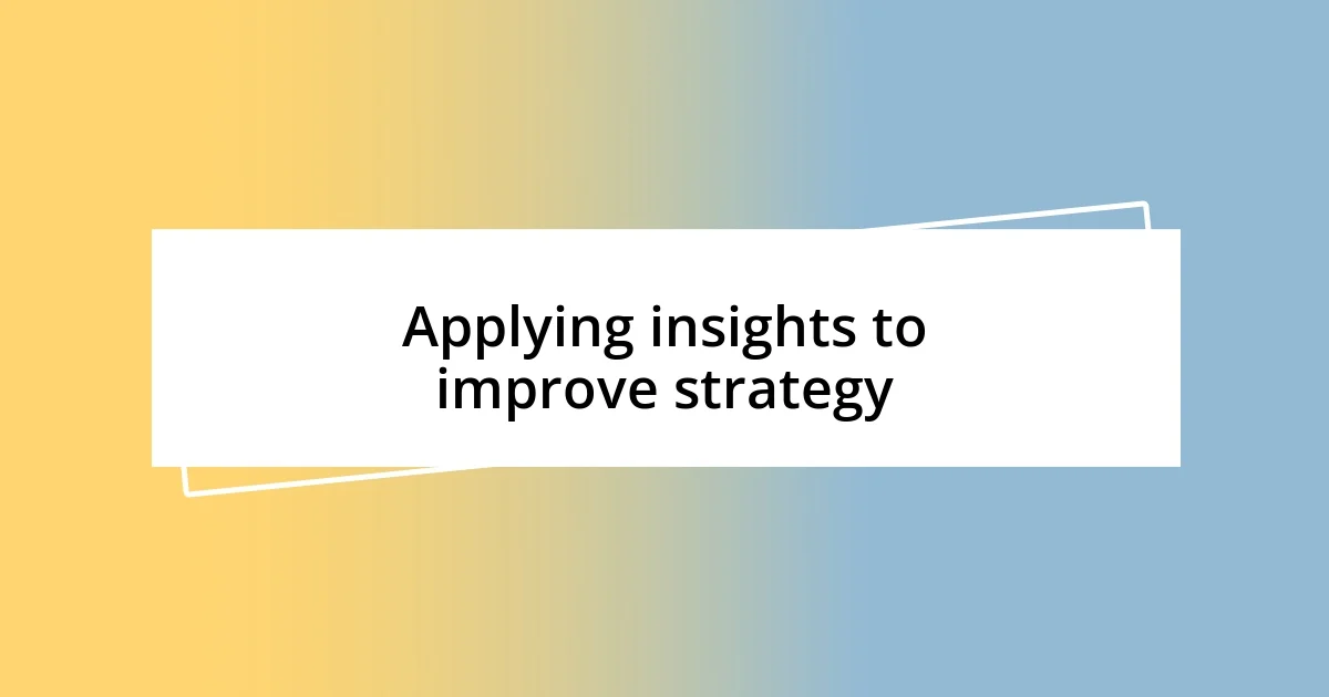 Applying insights to improve strategy