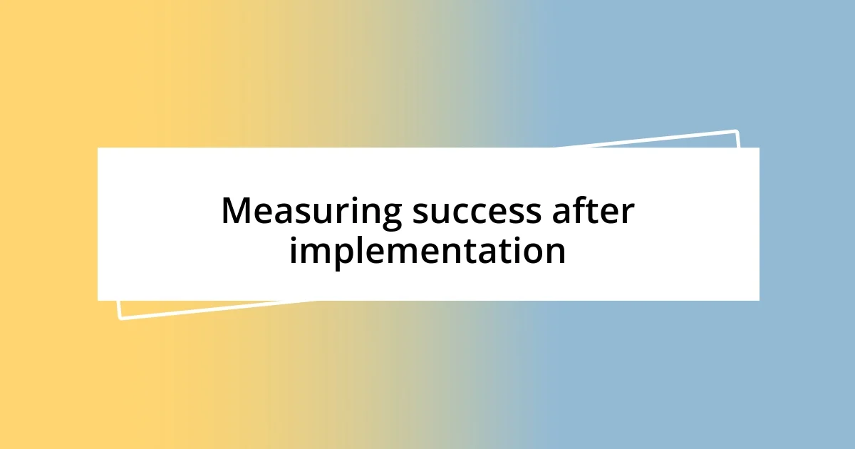 Measuring success after implementation