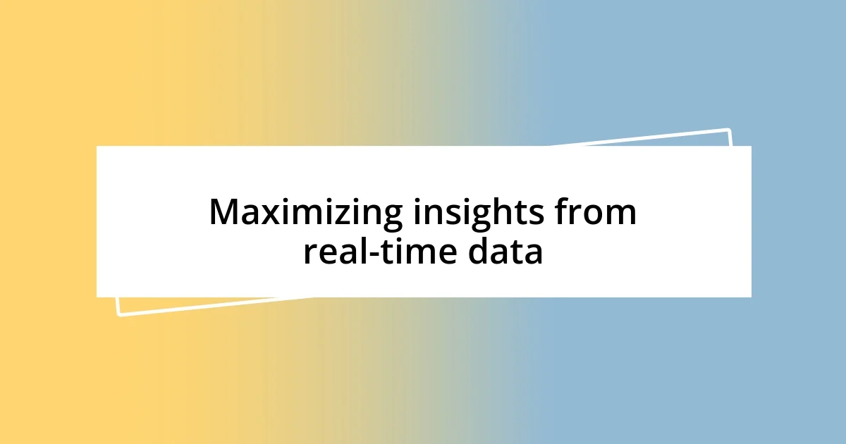 Maximizing insights from real-time data