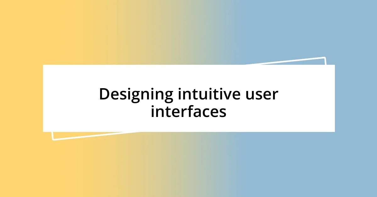 Designing intuitive user interfaces