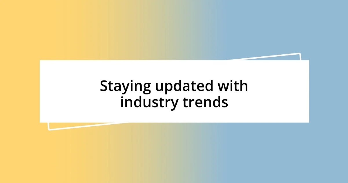 Staying updated with industry trends