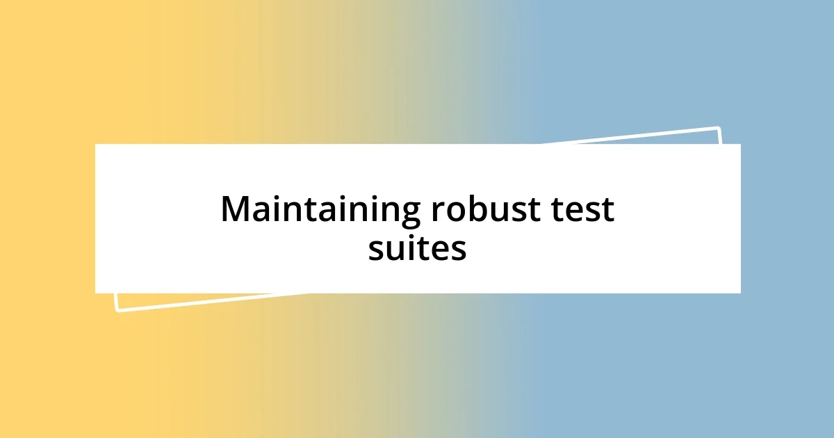 Maintaining robust test suites