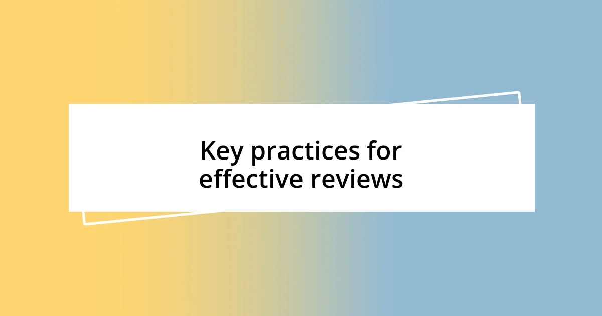 Key practices for effective reviews