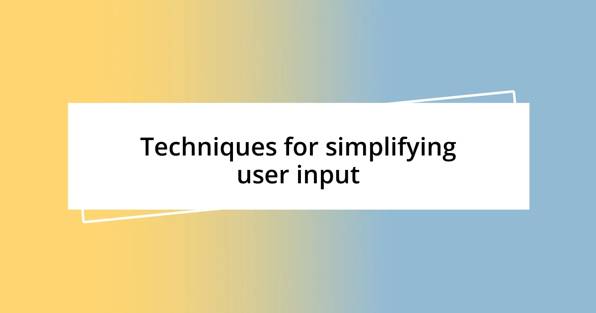 Techniques for simplifying user input