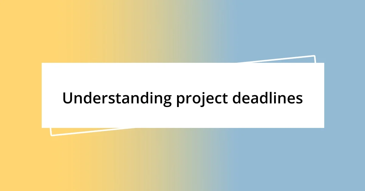 Understanding project deadlines