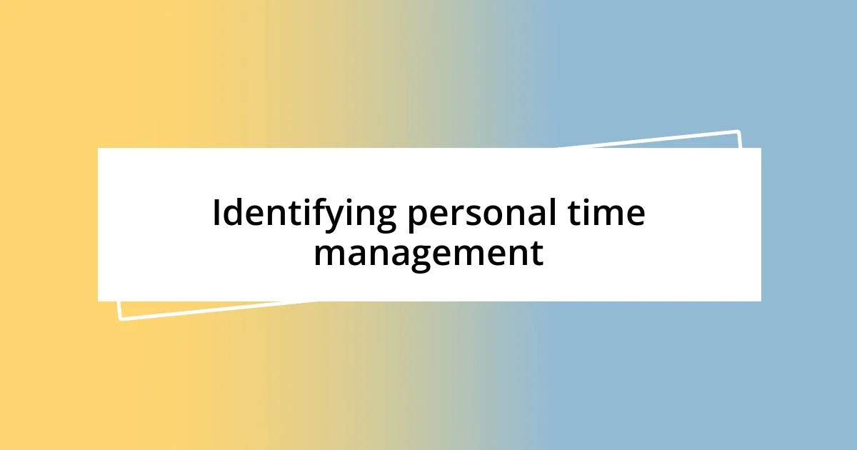 Identifying personal time management